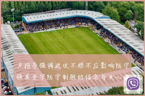 卢指导强调进攻不顺不应影响防守强度坚守防守制胜的信念与决心