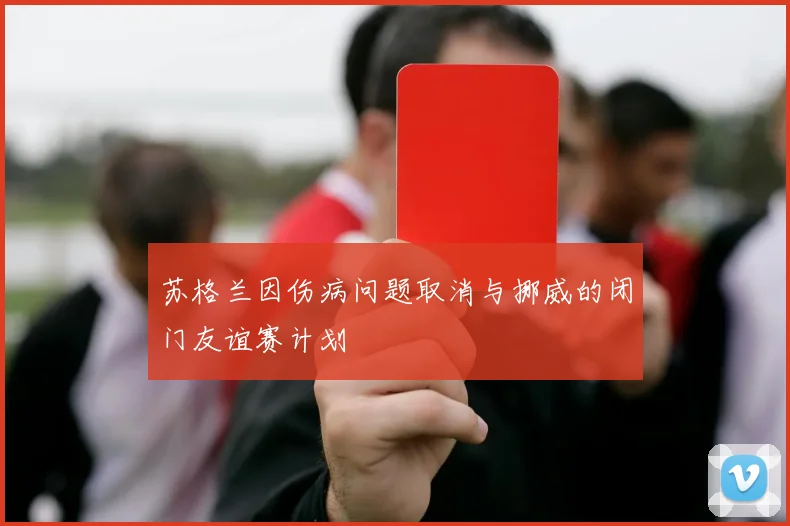 苏格兰因伤病问题取消与挪威的闭门友谊赛计划