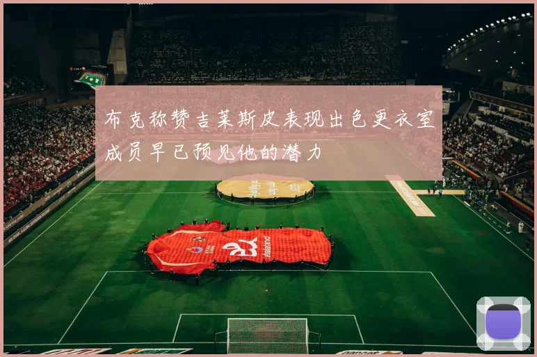 布克称赞吉莱斯皮表现出色更衣室成员早已预见他的潜力