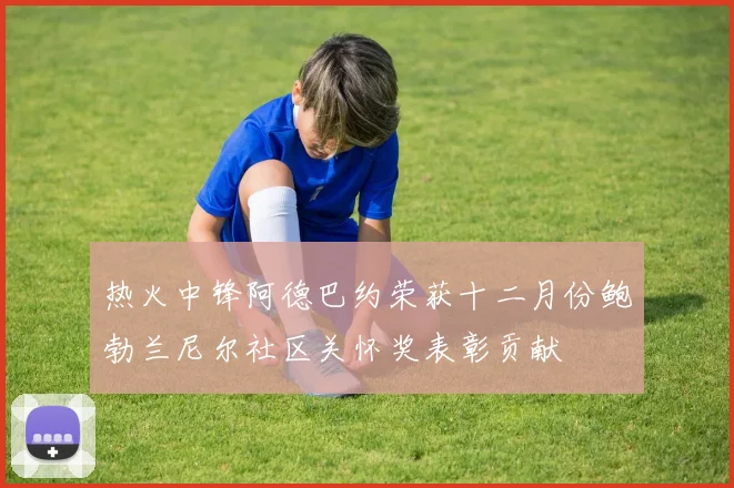 热火中锋阿德巴约荣获十二月份鲍勃兰尼尔社区关怀奖表彰贡献